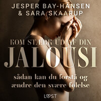 Kom stærk ud af din jalousi – sådan kan du forstå og ændre den svære følelse - Jesper Bay Hansen, Sara Brorsen Skaarup