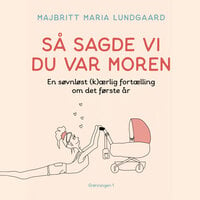 Så sagde vi du var moren: - en søvnløst (k)ærlig fortælling om det første år - Majbritt Maria Lundgaard