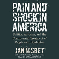 Pain and Shock in America: Politics, Advocacy, and the Controversial Treatment of People with Disabilities - Jan Nisbet