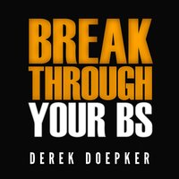 Break Through Your BS: Uncover Your Brain's Blind Spots and Unleash Your Inner Greatness - Derek Doepker
