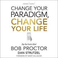 Change Your Paradigm, Change Your Life - Bob Proctor