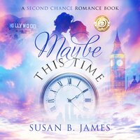 Maybe This Time: A Second Chance Romance - Susan B James