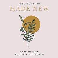 Made New: 52 Devotions for Catholic Women - Blessed Is She