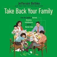 Take Back Your Family: From the Tyrants of Burnout, Busyness, Individualism, and the Nuclear Ideal - Jefferson Bethke