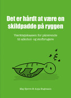 Det er hårdt at være en skildpadde på ryggen: Værktøjskassen for pårørende til alkohol- og stofbrugere - Maj Bjerre, Anja Engmann
