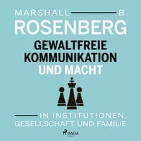 Gewaltfreie Kommunikation und Macht: In Institutionen, Gesellschaft und Familie - Marshall B. Rosenberg