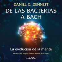 De las bacterias a Bach (From Bacteria to Bach and Back): La evolucion de la mente (The Evolution of Minds) - Daniel C. Dennett