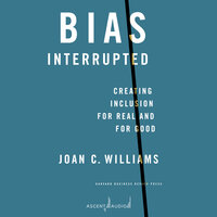 Bias Interrupted: Creating Inclusion For Real and For Good - Joan C. Williams
