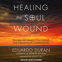 Healing the Soul Wound: Trauma-Informed Counseling for Indigenous Communities - Eduardo Duran