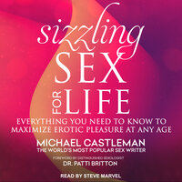 Sizzling Sex for Life: Everything You Need to Know to Maximize Erotic Pleasure at Any Age - Michael Castleman