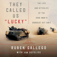 They Called Us ""Lucky"": The Life and Afterlife of the Iraq War's Hardest Hit Unit - Ruben Gallego, Jim DeFelice