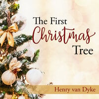 The First Christmas Tree: A Story of the Forest - Henry Van Dyke