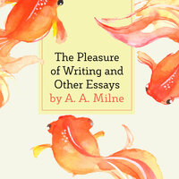 The Pleasure of Writing and Other Essays - A.A. Milne