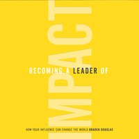 Becoming a Leader of Impact - Braden Douglas