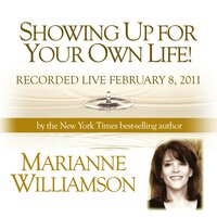 Showing Up For Your Own Life - Marianne Williamson