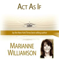 Act As If - Marianne Williamson