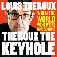Theroux The Keyhole: When the world went weird (and so did I) - Louis Theroux
