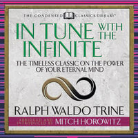 In Tune With the Infinite (Condensed Classics) - Ralph Waldo Trine, Mitch Horowitz