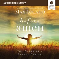 Before Amen: Audio Bible Studies: The Power of a Simple Prayer - Max Lucado