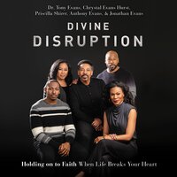 Divine Disruption: Holding on to Faith When Life Breaks Your Heart - Anthony Evans, Chrystal Evans Hurst, Priscilla Shirer, Jonathan Evans, Dr. Tony Evans