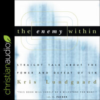 The Enemy Within: Straight Talk about the Power and Defeat of Sin - Kris Lundgaard