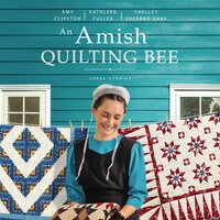 An Amish Quilting Bee: Three Stories - Kathleen Fuller, Amy Clipston, Shelley Shepard Gray
