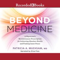 Beyond Medicine: A Physician's Revolutionary Prescription for Achieving Absolute Health and Finding Inner Peace - Patricia A. Muehsam, M.D.