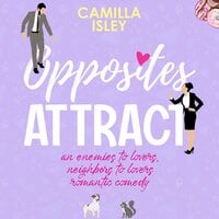 Opposites Attract: An Enemies to Lovers, Neighbor to Lovers Romantic Comedy - Camilla Isley