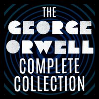 The George Orwell Complete Collection: 1984; Animal Farm; Down and Out in Paris and London; The Road to Wigan Pier; Burmese Days; Homage to Catalonia; Essays; and more. - George Orwell