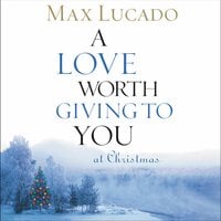 A Love Worth Giving To You at Christmas - Max Lucado