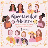 Spectacular Sisters: Amazing Stories of Sisters from Around the World - Aura Lewis