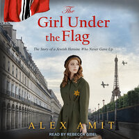 The Girl Under the Flag: Monique - The Story of a Jewish Heroine Who Never Gave Up - Alex Amit