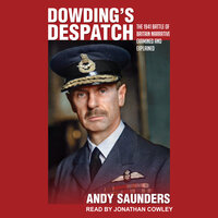 Dowding’s Despatch: The Leader of the Few’s 1941 Battle of Britain Narrative Examined - Andy Saunders