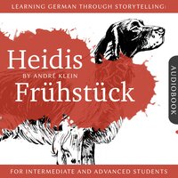 Learning German Through Storytelling: Heidis Frühstück: A Detective Story For German Learners (for intermediate and advanced) - André Klein