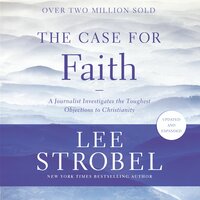 The Case for Faith: A Journalist Investigates the Toughest Objections to Christianity - Lee Strobel