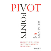 Pivot Points: Five Decisions Every Successful Leader Must Make - Julia Tang Peters