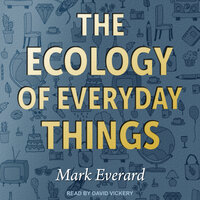 The Ecology of Everyday Things - Mark Everard
