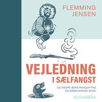 Vejledning i sælfangst: og andre beretninger fra en grønlandsk bygd - Flemming Jensen