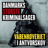 Danmarks største kriminalsager: Våbenrøveriet i Antvorskov - Gyldendal Stereo