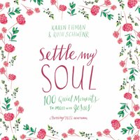 Settle My Soul: 100 Quiet Moments to Meet with Jesus - Karen Ehman, Ruth Schwenk