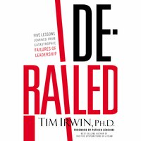 Derailed: Five Lessons Learned from Catastrophic Failures of Leadership  - Tim Irwin