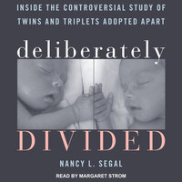 Deliberately Divided: Inside the Controversial Study of Twins and Triplets Adopted Apart - Nancy L. Segal