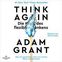 Think Again – Die Kraft des flexiblen Denkens: Was wir gewinnen, wenn wir unsere Pläne umschmeißen - Adam Grant