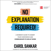 No Explanation Required!: A Woman's Guide to Assert Your Confidence and Communicate to Win at Work - Carol Sankar
