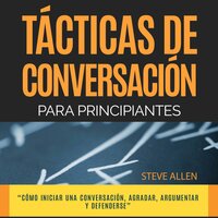Técnicas de conversación para principiantes para agradar, discutir y defenderse - Steve Allen