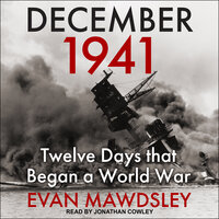 December 1941: Twelve Days that Began a World War - Evan Mawdsley