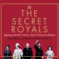 The Secret Royals: Spying and the Crown - Richard Aldrich, Rory Cormac