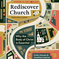 Rediscover Church: Why the Body of Christ Is Essential - Collin Hansen, Jonathan Leeman
