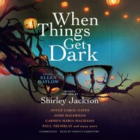 When Things Get Dark - Various authors, Elizabeth Hand, Joyce Carol Oates, Josh Malerman, Seanan McGuire, Ellen Datlow, others, Benjamin Percy