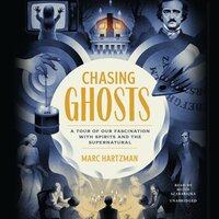 Chasing Ghosts: A Tour of Our Fascination with Spirits and the Supernatural - Marc Hartzman